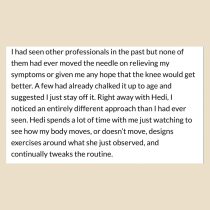 A block of text describing someones experience with professionals about knee pain, stating Hedi observed their movement, designed exercises, and adjusted routines, which was a new and hopeful approach compared to others.